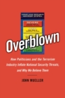 Image for Overblown  : how politicians and the terrorism industry inflate national security threats, and why we believe them
