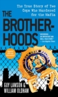 Image for The brotherhoods: the true story of two cops who murdered for the Mafia