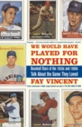 Image for We Would Have Played for Nothing : Baseball Stars of the 1950s and 1960s Talk About the Game They Loved