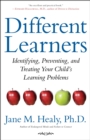 Image for Different Learners : Identifying, Preventing, and Treating Your Child&#39;s Learning Problems