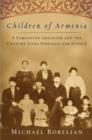 Image for Children of Armenia: a forgotten genocide and the century-long struggle for justice