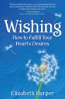 Image for Wishing: how to fulfill your heart&#39;s desires