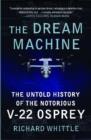Image for Dream Machine: The Untold History of the Notorious V-22 Osprey