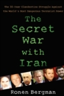 Image for The Secret War With Iran: The 30-Year Clandestine Struggle Against the World&#39;s Most Dangerous Terrorist Power