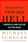 Image for Marching toward hell: America and Islam after Iraq