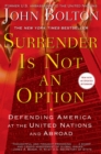 Image for Surrender Is Not an Option: Defending America at the United Nations and Abroad