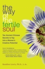 Image for The way of the fertile soul: ten ancient Chinese secrets to tap into a woman&#39;s creative power
