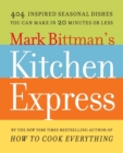 Image for Mark Bittman&#39;s Kitchen Express : 404 Inspired Seasonal Dishes You Can Make in 20 Minutes or Less