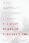 Image for What Happened to Johnnie Jordan? : The Story of a Child Turning Violent