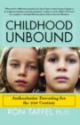 Image for Childhood unbound: saving our kids&#39; best selves--confident parenting in a world of change