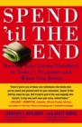 Image for Spend &#39;Til the End: The Revolutionary Guide to Raising Your Living Standard--Today and When You Retire