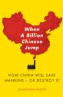 Image for When a billion Chinese jump  : how China will save mankind - or destroy it