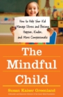 Image for The mindful child  : how to help your kid manage stress and become happier, kinder, and more compassionate