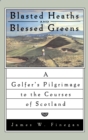 Image for Blasted Heaths and Blessed Green: A Golfer&#39;s Pilgrimage to the Courses of Scotland