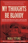 Image for My Thoughts Be Bloody : The Bitter Rivalry That Led to the Assassination of Abraham Lincoln