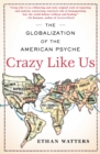 Image for Crazy Like Us: The Globalization of the American Psyche