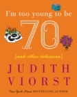 Image for I&#39;m Too Young To Be Seventy: And Other Delusions