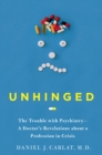 Image for Unhinged : The Trouble with Psychiatry - A Doctor&#39;s Revelations about a Profession in Crisis