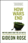 Image for How wars end: why we always fight the last battle