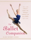 Image for The ballet companion: a dancer&#39;s guide to the technique, traditions, and joys of ballet
