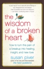 Image for The wisdom of a broken heart: how to turn the pain of a breakup into healing, insight, and new love