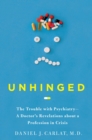Image for Unhinged: The Trouble with Psychiatry - A Doctor&#39;s Revelations about a Profession in Crisis