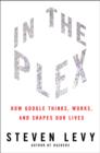 Image for In the plex  : how Google thinks, works, and shapes our lives