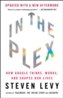 Image for In the plex: how Google thinks, works, and shapes our lives