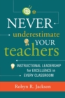 Image for Never Underestimate Your Teachers : Instructional Leadership for Excellence in Every Classroom