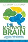 Image for The Motivated Brain : Improving Student Attention, Engagement, and Perseverance