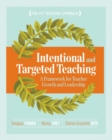 Image for Intentional and Targeted Teaching : A Framework for Teacher Growth and Leadership