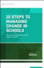 Image for 10 Steps to Managing Change in Schools : How Do We Take Initiatives From Goals to Actions?