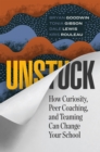 Image for Unstuck : How Curiosity, Peer Coaching, and Teaming Can Change Your School