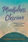 Image for Mindfulness in the Classroom : Strategies for Promoting Concentration, Compassion, and Calm