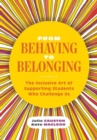 Image for From Behaving to Belonging : The Inclusive Art of Supporting Students Who Challenge Us