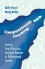 Image for Compassionate Coaching : How to Help Educators Navigate Barriers to Professional Growth