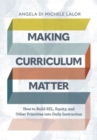 Image for Making Curriculum Matter : How to Build SEL, Equity, and Other Priorities into Daily Instruction