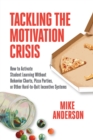 Image for Tackling the motivation crisis  : how to activate student learning without behavior charts, pizza parties, or other hard-to-quit incentive systems