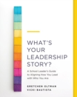 Image for What&#39;s your leadership story?  : a school leader&#39;s guide to aligning how you lead with who you are