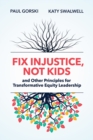 Image for Fix Injustice, Not Kids and Other Principles for Transformative Equity Leadership