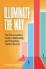 Image for Illuminate the Way : The School Leader&#39;s Guide to Addressing and Preventing Teacher Burnout