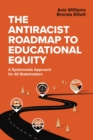 Image for The Antiracist Roadmap to Educational Equity : A Systemwide Approach for All Stakeholders