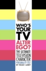Image for Who&#39;s Your TV Alter Ego? : The Ultimate Television Character Personality Test