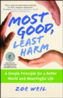 Image for Most good, least harm: a simple principle for a better world and a meaningful life