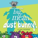 Image for Here Comes the Big, Mean Dust Bunny!