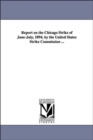 Image for Report on the Chicago Strike of June-July, 1894, by the United States Strike Commission ...