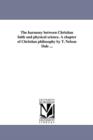 Image for The harmony between Christian faith and physical science. A chapter of Christian philosophy by T. Nelson Dale ...