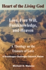 Image for Heart of the Living God: Love, Free Will, Foreknowledge, and Heaven / a Theology on the Treasure of Love