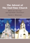 Image for Advent of the End-Time Church: What Are the True and Apostate Churches?