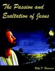 Image for The Passion and Exaltation of Jesus : A Series of Oil Paintings and Related Bible Quotations of Jesus&#39; Last Few Days on Earth Covering His Trial, Crucifixion, Burial, Resurrection and Ascension